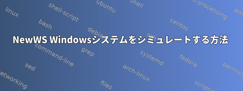 NewWS Windowsシステムをシミュレートする方法