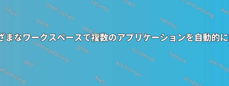 i3wmのさまざまなワークスペースで複数のアプリケーションを自動的に起動する方法