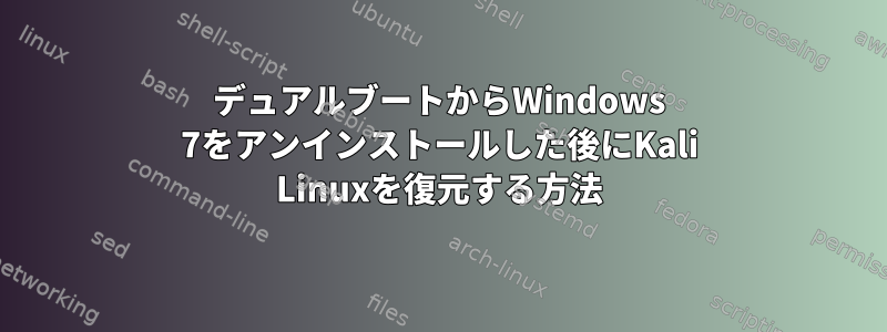 デュアルブートからWindows 7をアンインストールした後にKali Linuxを復元する方法