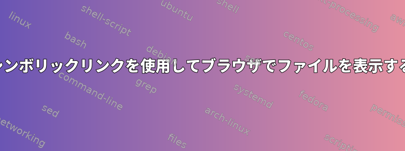 シンボリックリンクを使用してブラウザでファイルを表示する