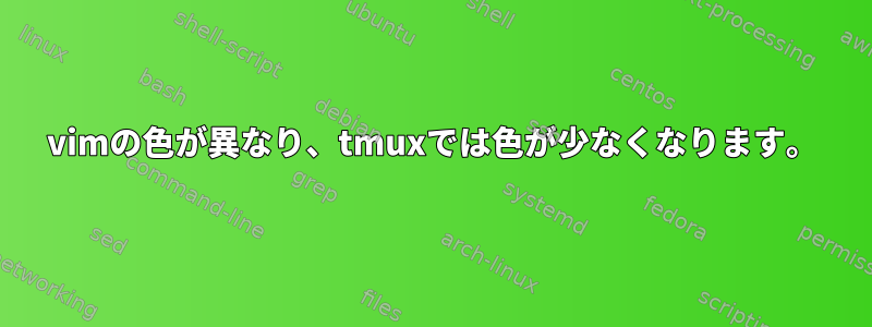 vimの色が異なり、tmuxでは色が少なくなります。