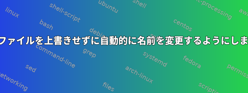 カールがファイルを上書きせずに自動的に名前を変更するようにしましたか？