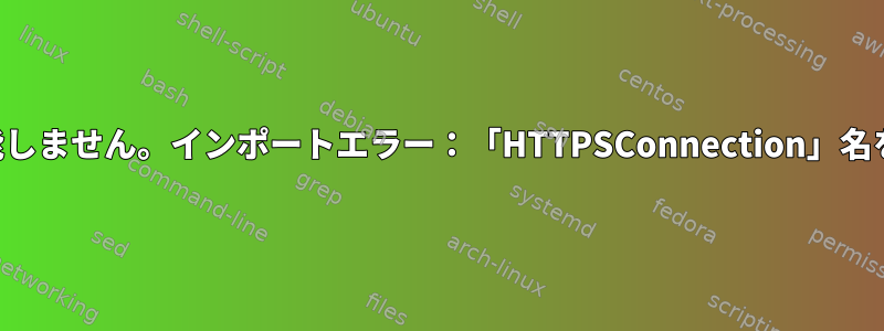 シナモン設定は機能しません。インポートエラー：「HTTPSConnection」名を取得できません。