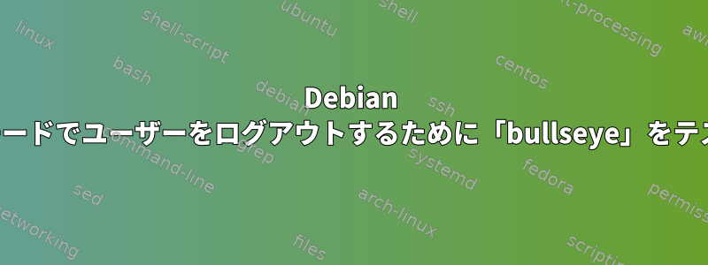 Debian は、省電力モードでユーザーをログアウトするために「bullseye」をテストします。