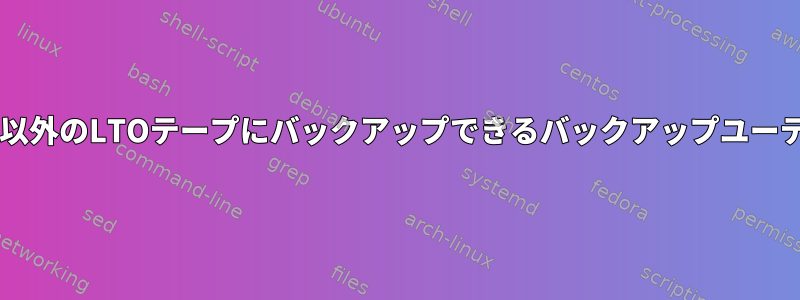 TAR、PAX、またはCPIO以外のLTOテープにバックアップできるバックアップユーティリティはありますか？