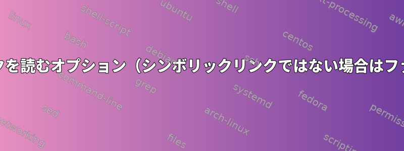 LinuxとMacOSでリンクを読むオプション（シンボリックリンクではない場合はファイルパスを返します）