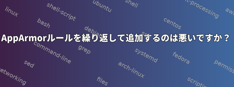 AppArmorルールを繰り返して追加するのは悪いですか？