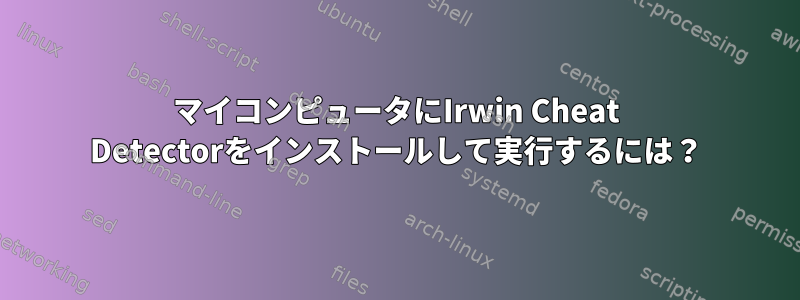 マイコンピュータにIrwin Cheat Detectorをインストールして実行するには？