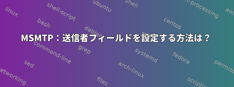 MSMTP：送信者フィールドを設定する方法は？