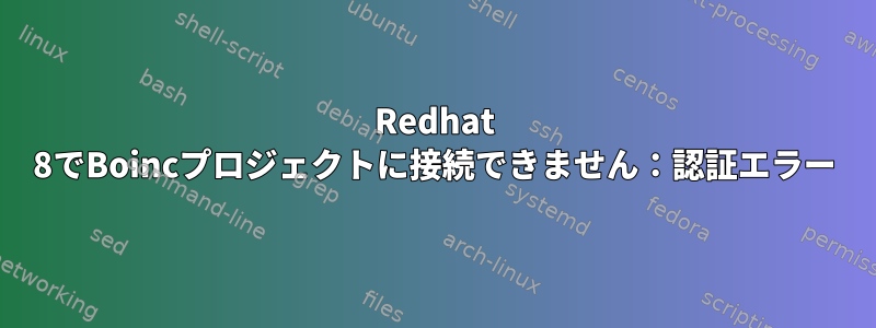 Redhat 8でBoincプロジェクトに接続できません：認証エラー