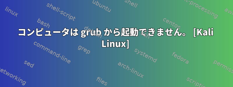 コンピュータは grub から起動できません。 [Kali Linux]