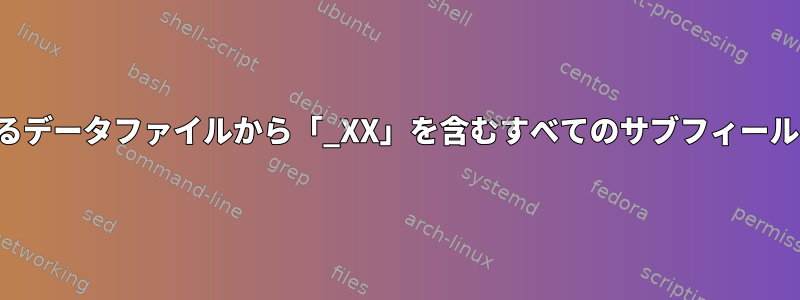 列で構成されるデータファイルから「_XX」を含むすべてのサブフィールドを削除する