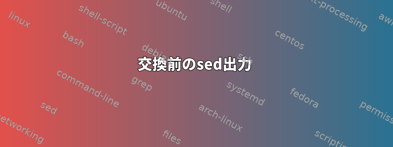 交換前のsed出力