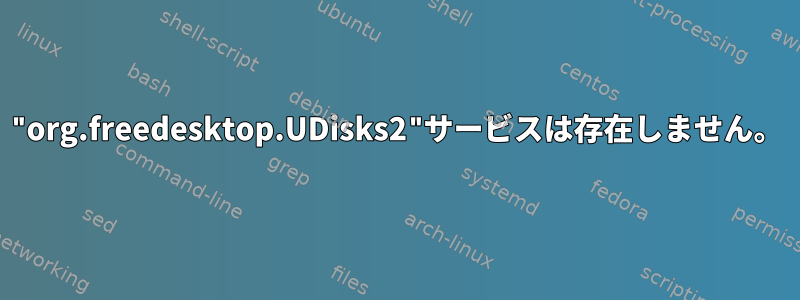 "org.freedesktop.UDisks2"サービスは存在しません。