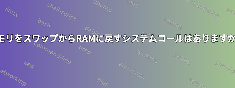 メモリをスワップからRAMに戻すシステムコールはありますか？