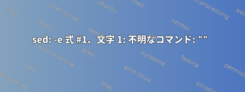 sed: -e 式 #1、文字 1: 不明なコマンド: ""