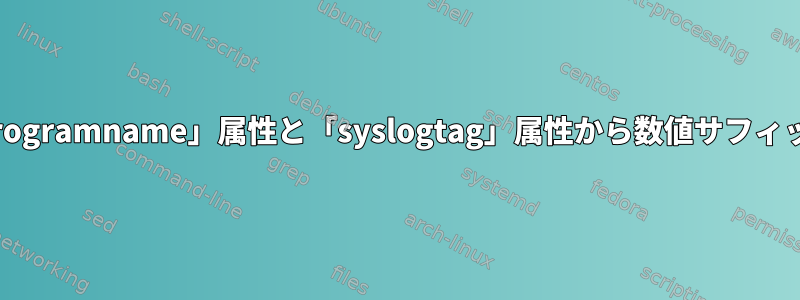 rsyslogの独自の「programname」属性と「syslogtag」属性から数値サフィックスを削除する方法