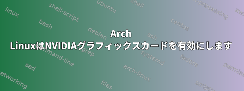 Arch LinuxはNVIDIAグラフィックスカードを有効にします