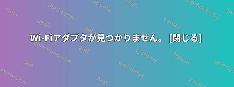 Wi-Fiアダプタが見つかりません。 [閉じる]