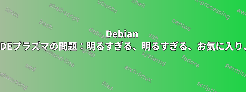 Debian 10にアップグレードした後のKDEプラズマの問題：明るすぎる、明るすぎる、お気に入り、パネルアイコンがありません