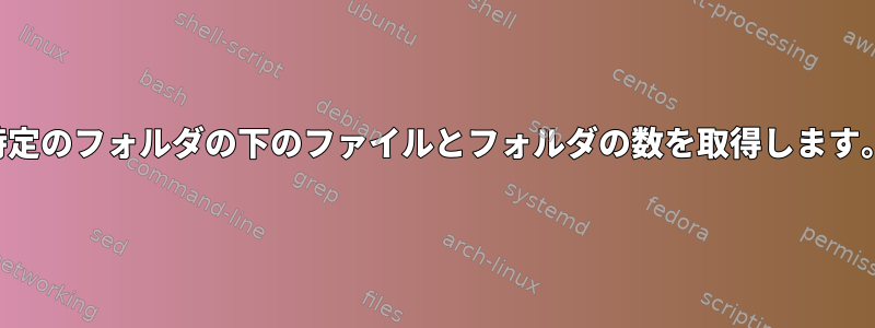 特定のフォルダの下のファイルとフォルダの数を取得します。