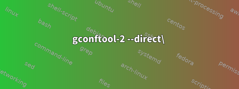 gconftool-2 --direct\