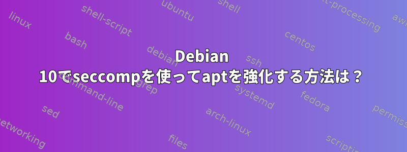 Debian 10でseccompを使ってaptを強化する方法は？