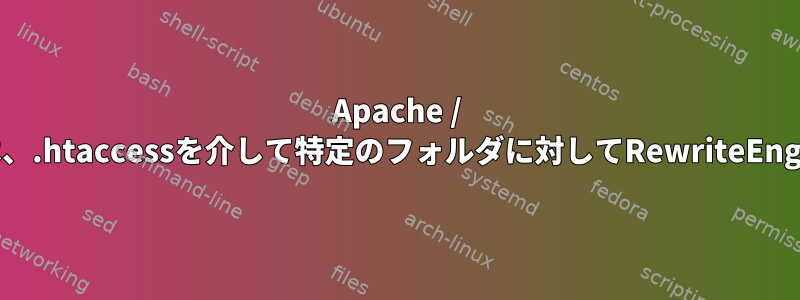 Apache / 2.4.18（Ubuntu）サーバーは、.htaccessを介して特定のフォルダに対してRewriteEngineモードを使用できません。