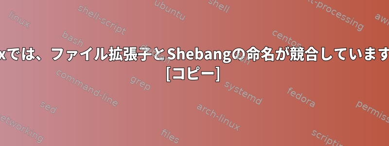 Linuxでは、ファイル拡張子とShebangの命名が競合していますか？ [コピー]