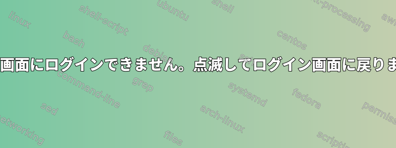 XFCE画面にログインできません。点滅してログイン画面に戻ります。