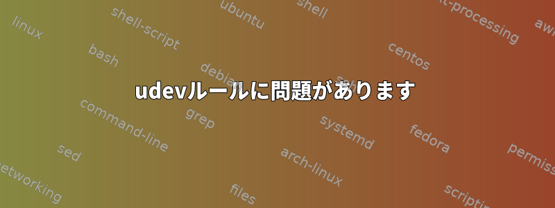 udevルールに問題があります