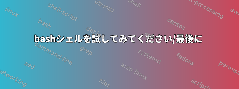 bashシェルを試してみてください/最後に