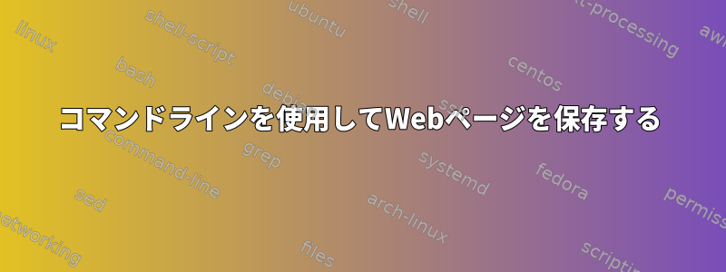 コマンドラインを使用してWebページを保存する