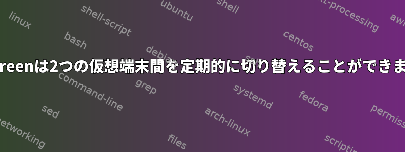 gnu-screenは2つの仮想端末間を定期的に切り替えることができますか？