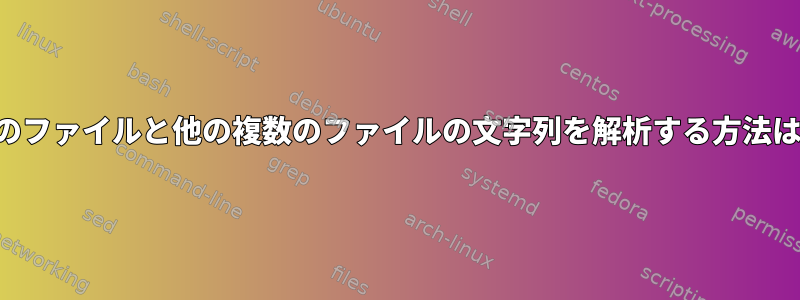 1つのファイルと他の複数のファイルの文字列を解析する方法は？