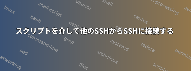 スクリプトを介して他のSSHからSSHに接続する