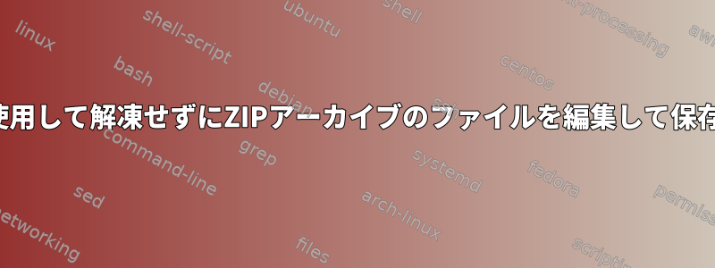 Xarchiverを使用して解凍せずにZIPアーカイブのファイルを編集して保存できますか？