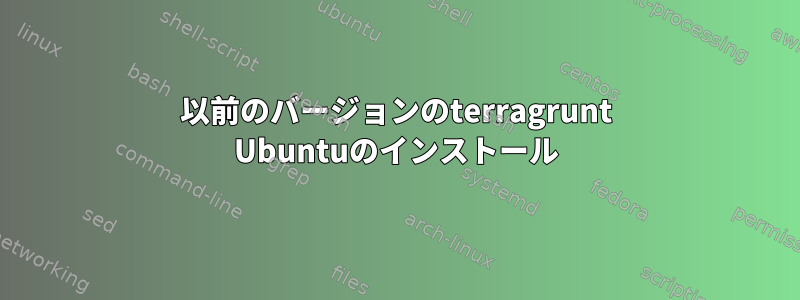 以前のバージョンのterragrunt Ubuntuのインストール