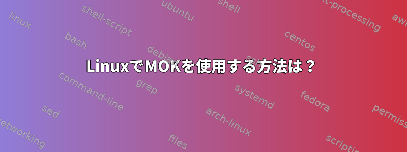 LinuxでMOKを使用する方法は？