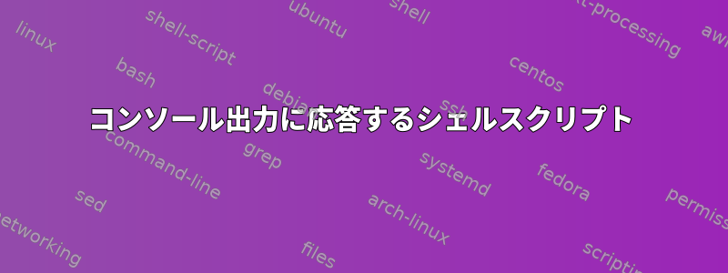 コンソール出力に応答するシェルスクリプト