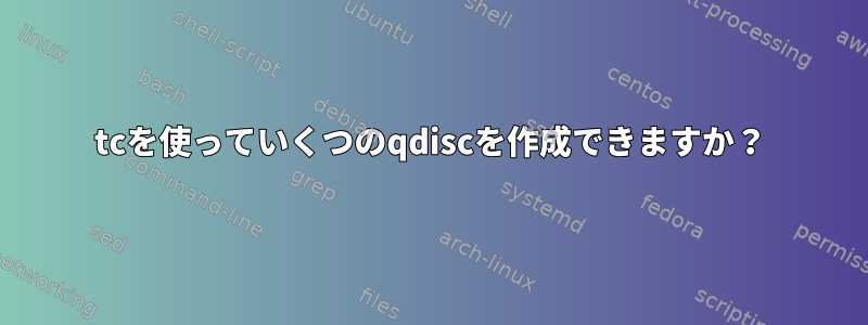 tcを使っていくつのqdiscを作成できますか？