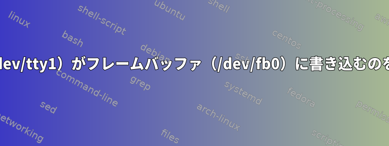 TTY（例えば/dev/tty1）がフレームバッファ（/dev/fb0）に書き込むのを防ぐ方法は？