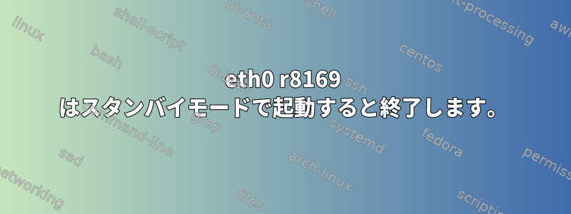 eth0 r8169 はスタンバイモードで起動すると終了します。