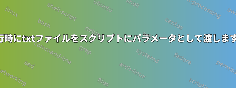 実行時にtxtファイルをスクリプトにパラメータとして渡します。