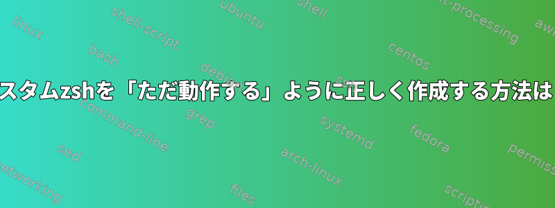 カスタムzshを「ただ動作する」ように正しく作成する方法は？