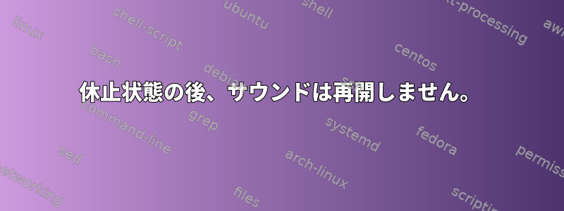 休止状態の後、サウンドは再開しません。