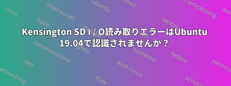 Kensington SD I / O読み取りエラーはUbuntu 19.04で認識されませんか？