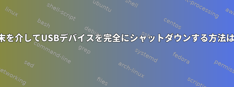 端末を介してUSBデバイスを完全にシャットダウンする方法は？