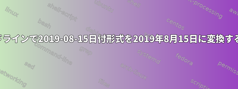 コマンドラインで2019-08-15日付形式を2019年8月15日に変換するには？