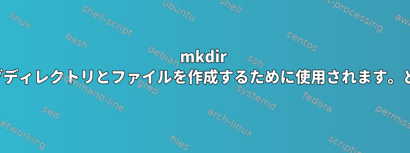 mkdir -pとtouchは、一連のサブディレクトリとファイルを作成するために使用されます。どのように動作しますか？